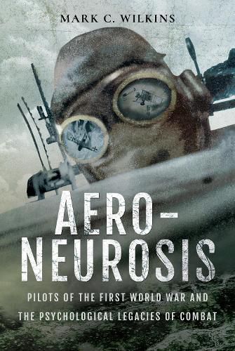 Cover image for Aero-Neurosis: Pilots of the First World War and the Psychological Legacies of Combat