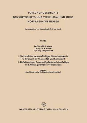 Cover image for I. Die Reduktion Sauerstoffhaltiger Eisenschmelzen Im Hochvakuum Mit Wasserstoff Und Kohlenstoff. II. Einfluss Geringer Sauerstoffgehalte Auf Das Gefuge Und Alterungsverhalten Von Reineisen