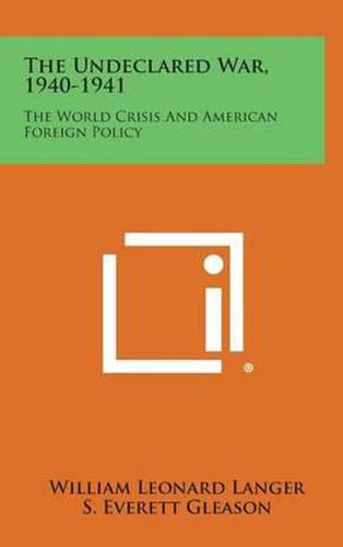 The Undeclared War, 1940-1941: The World Crisis and American Foreign Policy