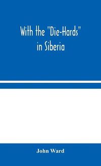 Cover image for With the  Die-Hards  in Siberia