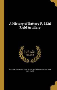 Cover image for A History of Battery F, 323d Field Artillery