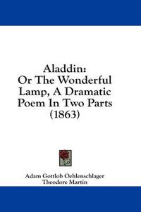 Cover image for Aladdin: Or the Wonderful Lamp, a Dramatic Poem in Two Parts (1863)