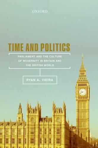 Cover image for Time and Politics: Parliament and the Culture of Modernity in Britain and the British World