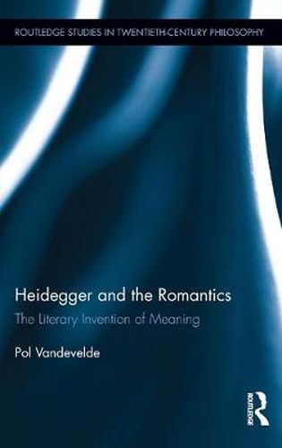 Cover image for Heidegger and the Romantics: The Literary Invention of Meaning
