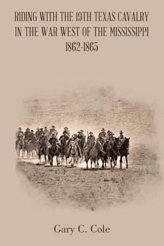 Cover image for Riding with the 19Th Texas Cavalry in the War West of the Mississippi 1862-1865