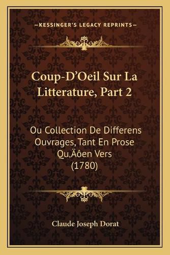 Coup-D'Oeil Sur La Litterature, Part 2: Ou Collection de Differens Ouvrages, Tant En Prose Qua Acentsacentsa A-Acentsa Acentsen Vers (1780)