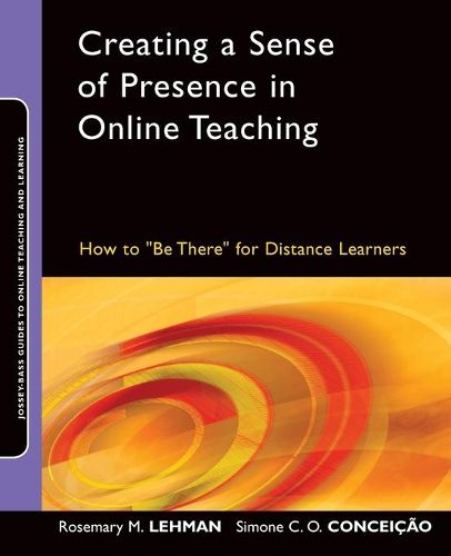 Cover image for Creating a Sense of Presence in Online Teaching: How to  Be There  for Distance Learners