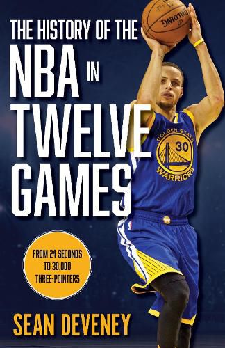 Cover image for The History of the NBA in Twelve Games: From 24 Seconds to 30,000 3-Pointers
