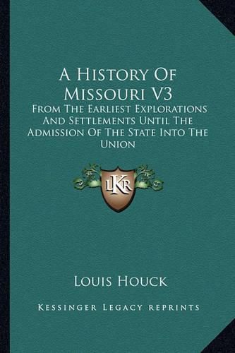 Cover image for A History of Missouri V3: From the Earliest Explorations and Settlements Until the Admission of the State Into the Union