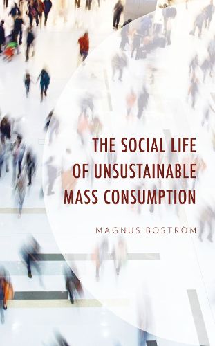 Cover image for The Social Life of Unsustainable Mass Consumption