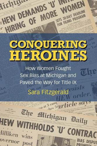 Cover image for Conquering Heroines: How Women Fought Sex Bias at Michigan and Paved the Way for Title IX