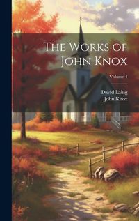 Cover image for The Works of John Knox; Volume 4