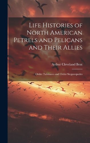 Cover image for Life Histories of North American Petrels and Pelicans and Their Allies; Order Tubinares and Order Steganopodes