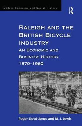 Raleigh and the British Bicycle Industry: An Economic and Business History, 1870-1960