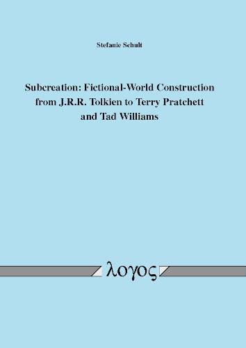 Subcreation: Fictional-World Construction from J.R.R. Tolkien to Terry Pratchett and Tad Williams