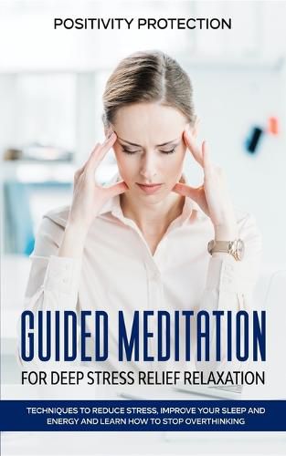 Cover image for Guided Meditation for Deep Stress Relief Relaxation: Techniques to Reduce Stress, Improve your Sleep and Energy and Learn How to Stop Overthinking