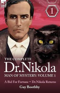 Cover image for The Complete Dr Nikola-Man of Mystery: Volume 1-A Bid for Fortune & Dr Nikola Returns