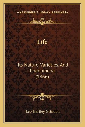 Cover image for Life: Its Nature, Varieties, and Phenomena (1866)