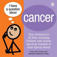 Cover image for I Have a Question about Cancer: Clear Answers for All Kids, including Children with Autism Spectrum Disorder or other Special Needs