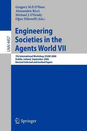 Cover image for Engineering Societies in the Agents World VII: 7th International Workshop, ESAW 2006 Dublin, Ireland, September 6-8, 2006 Revised Selected and Invited Papers