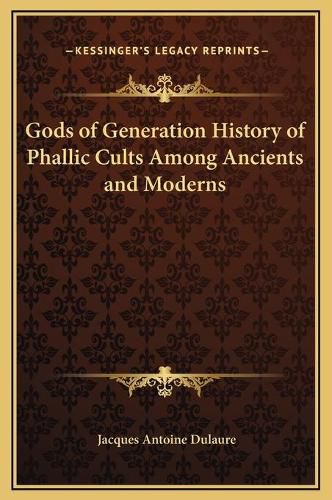 Gods of Generation History of Phallic Cults Among Ancients and Moderns