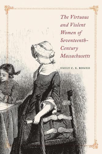Cover image for The Virtuous and Violent Women of Seventeenth-Century Massachusetts