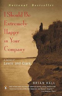 Cover image for I Should Be Extremely Happy in Your Company: A Novel of Lewis and Clark
