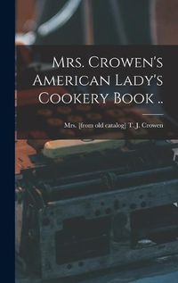 Cover image for Mrs. Crowen's American Lady's Cookery Book ..