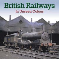 Cover image for British Railways In Unseen Colour