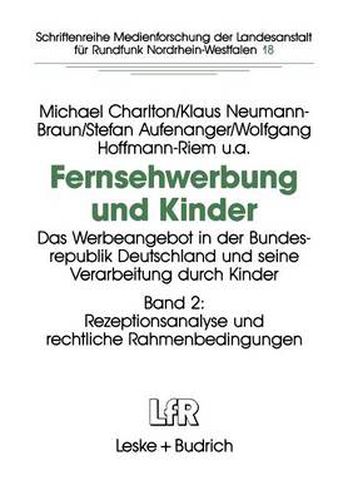 Fernsehwerbung Und Kinder: Das Werbeangebot in Der Bundesrepublik Deutschland Und Seine Verarbeitung Durch Kinder Band 2: Rezeptionsanalyse Und Rechtliche Rahmenbedingungen