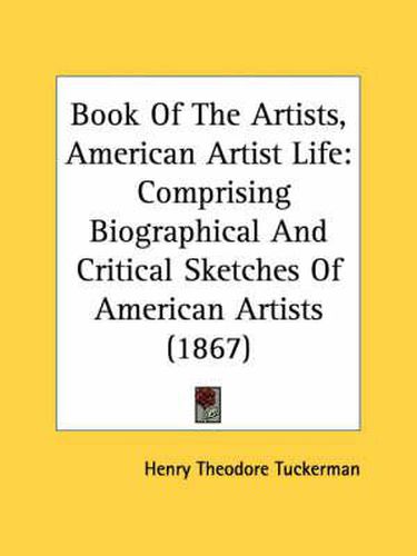 Cover image for Book of the Artists, American Artist Life: Comprising Biographical and Critical Sketches of American Artists (1867)