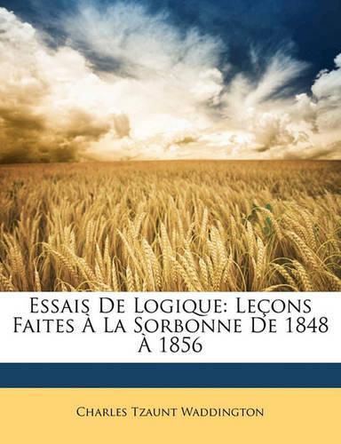 Cover image for Essais de Logique: Le Ons Faites La Sorbonne de 1848 1856