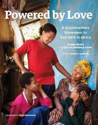 Cover image for Powered by Love: A Grandmothers' Movement to End AIDS in Africa