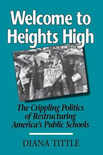 Cover image for Welcome to Heights High: Crippling Politics of Restructuring America's Public Schools