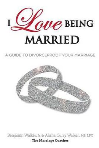 Cover image for I Love Being Married: A Guide to Divorceproof Your Marriage