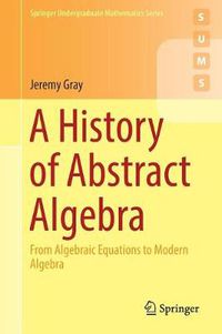 Cover image for A History of Abstract Algebra: From Algebraic Equations to Modern Algebra