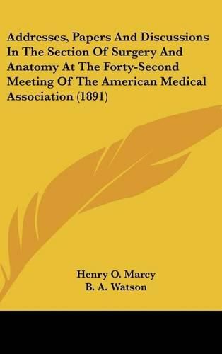 Cover image for Addresses, Papers and Discussions in the Section of Surgery and Anatomy at the Forty-Second Meeting of the American Medical Association (1891)