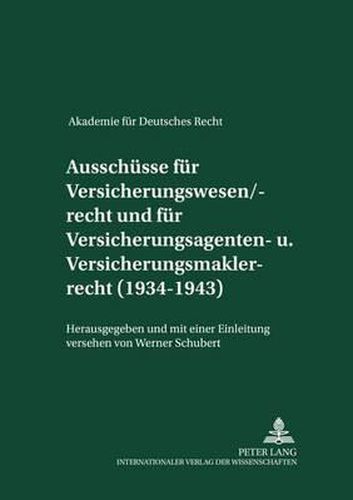 Ausschuesse Fuer Versicherungswesen/-Recht Und Fuer Versicherungsagenten- Und Versicherungsmaklerrecht (1934-1943): Herausgegeben Und Mit Einer Einleitung Versehen Von Werner Schubert