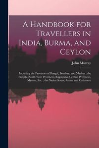 Cover image for A Handbook for Travellers in India, Burma, and Ceylon