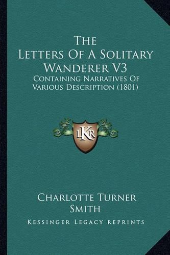 The Letters of a Solitary Wanderer V3: Containing Narratives of Various Description (1801)