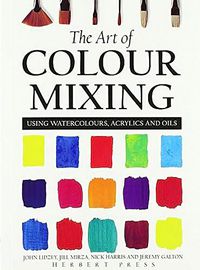 Cover image for The Art of Colour Mixing: Using watercolours, acrylics and oils