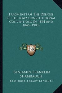 Cover image for Fragments of the Debates of the Iowa Constitutional Conventions of 1844 and 1846 (1900)