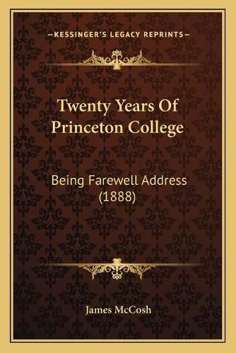 Cover image for Twenty Years of Princeton College: Being Farewell Address (1888)