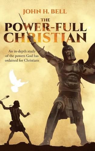 Cover image for The Power-Full Christian: An in-depth study of the powers God has ordained for Christians