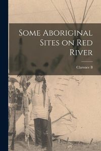 Cover image for Some Aboriginal Sites on Red River