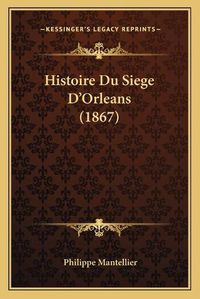 Cover image for Histoire Du Siege D'Orleans (1867)