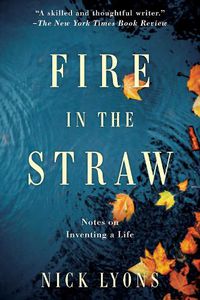 Cover image for Fire in the Straw: Notes on Inventing a Life