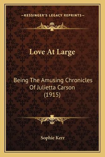 Cover image for Love at Large: Being the Amusing Chronicles of Julietta Carson (1915)