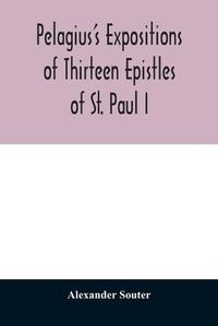 Cover image for Pelagius's expositions of thirteen epistles of St. Paul I