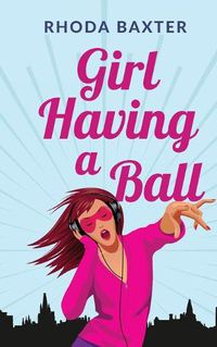 Cover image for Girl Having A Ball: A laugh-out-loud romantic comedy